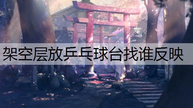 架空层放乒乓球台找谁反映