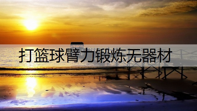 打篮球臂力锻炼无器材