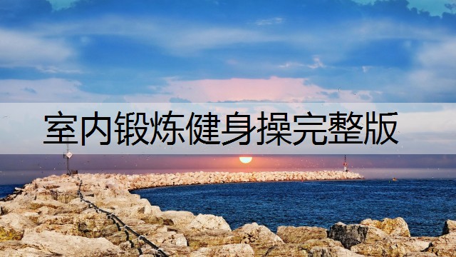 室内锻炼健身操完整版