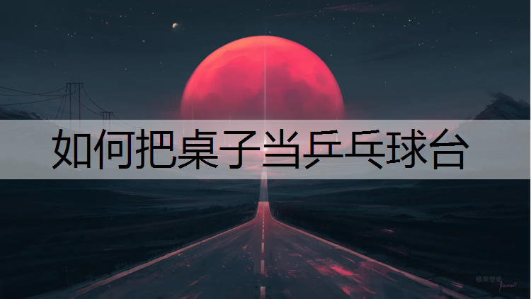 如何把桌子当乒乓球台