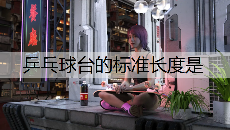 乒乓球台的标准长度是