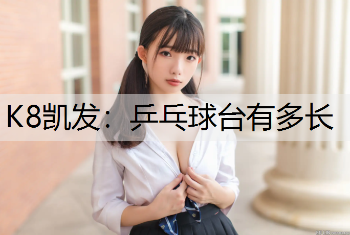 K8凯发：乒乓球台有多长