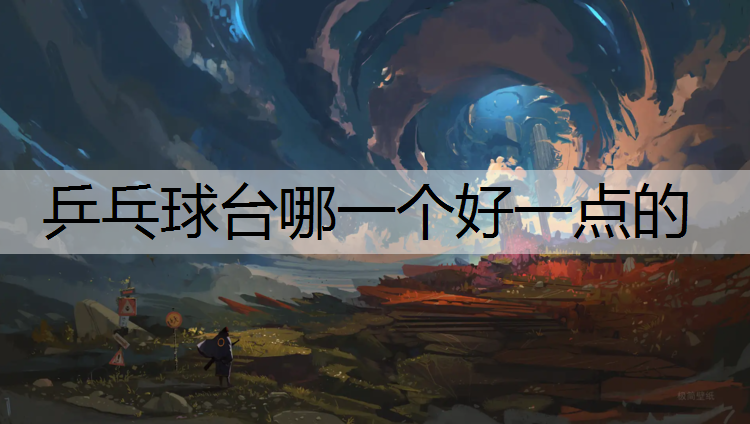 乒乓球台哪一个好一点的