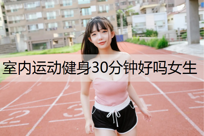 室内运动健身30分钟好吗女生