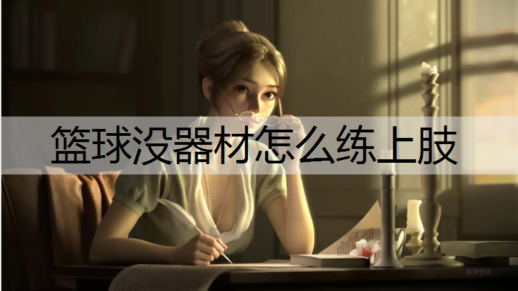 篮球没器材怎么练上肢