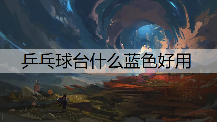 乒乓球台什么蓝色好用