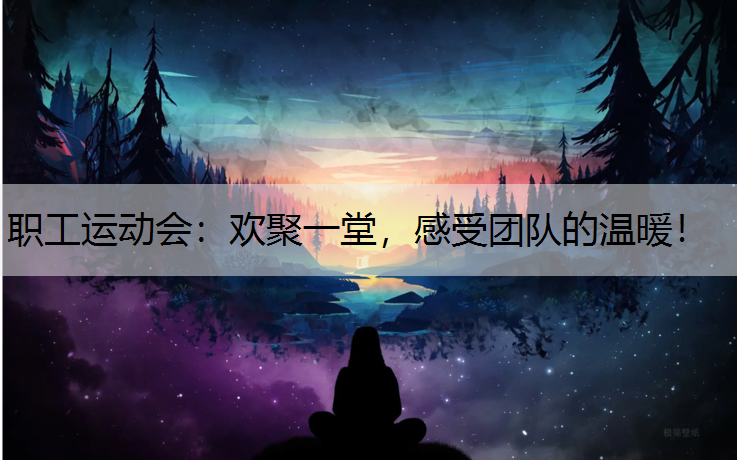 职工运动会：欢聚一堂，感受团队的温暖！