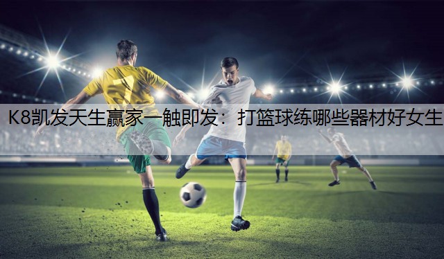 打篮球练哪些器材好女生
