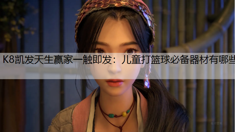 儿童打篮球必备器材有哪些