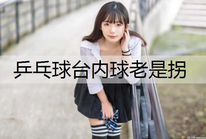 乒乓球台内球老是拐