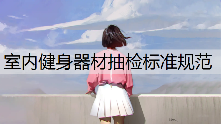 室内健身器材抽检标准规范