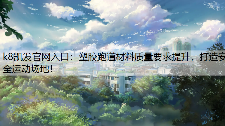 塑胶跑道材料质量要求提升，打造安全运动场地！